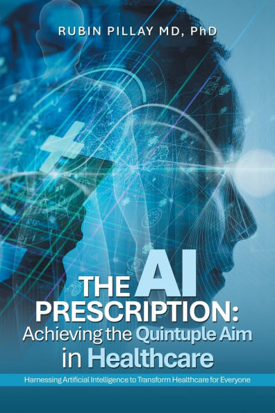 the AI Prescription: Achieving Quintuple Aim Health Care: Harnessing Artificial Intelligence to Transform Healthcare for Everyone