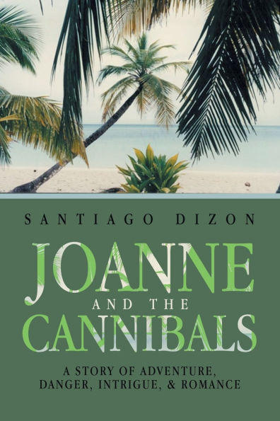 Joanne and the Cannibals: A Story of Adventure, Danger, Intrigue, & Romance