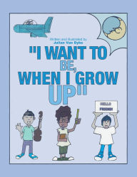 Title: I Want To be, When I Grow Up, Author: Julian Van Dyke