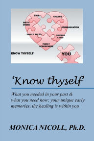 Title: 'Know thyself': What you needed in your past & what you need now; your unique early memories, the healing is within you, Author: Monica Nicoll PH D