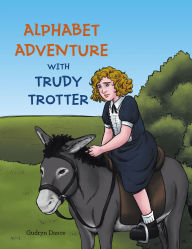 Title: ALPHABET ADVENTURE WITH TRUDY TROTTER, Author: Gudryn Dance