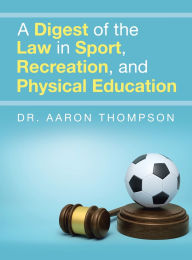 Title: A Digest of the Law in Sport, Recreation, and Physical Education, Author: Aaron  Thompson