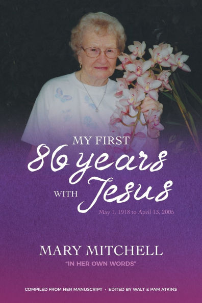 My First 86 Years with Jesus: May 1, 1918 to April 13, 2005 The STORY of A Mother's Love Loving Mother-in-Law Jesus All these were hers!