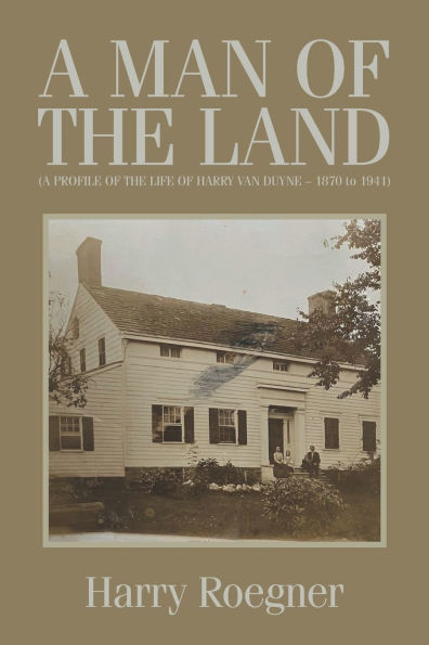 A MAN OF THE LAND (A PROFILE LIFE HARRY VAN DUYNE - 1870 to 1941)