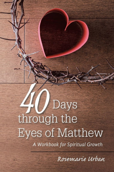 40 Days through the Eyes of Matthew: A Workbook for Spiritual Growth
