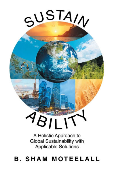 Sustain Ability: A Holistic Approach to Global Sustainability with Applicable Solutions
