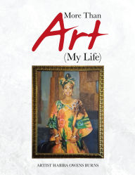 Title: More Than Art (My Life), Author: Artist Habiba Owens Burns