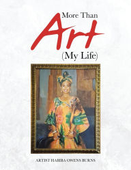 Title: More Than Art (My Life), Author: Artist Habiba Owens Burns