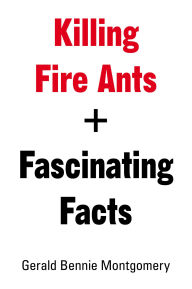 Title: Killing Fire Ants + Fascinating Facts, Author: Gerald Bennie Montgomery