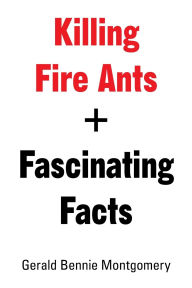 Title: Killing Fire Ants + Fascinating Facts, Author: Gerald Bennie Montgomery