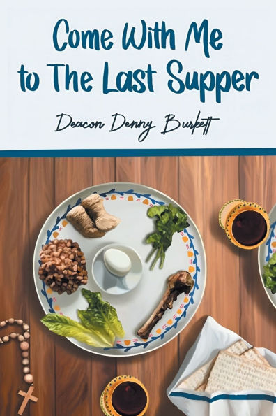 Come With Me To The Last Supper: My Journey of Life Lessons, Blessings & Faith