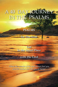 Title: A 40 DAY JOURNEY IN THE PSALMS: PSALMS for The Soul Get In the Secret Place with The Lord, Author: Dr. Linda Payne EdD