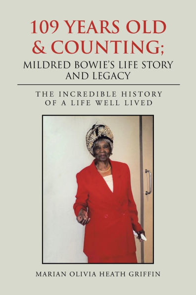 109 Years Old & Counting; Mildred Bowie's Life Story and Legacy: The Incredible History of a Well Lived
