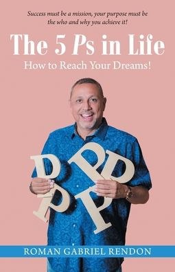 The 5 Ps Life: How to Reach Your Dreams!