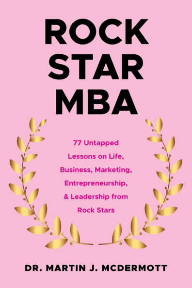 Rock Star MBA: 77 Untapped Lessons on Life, Business, Marketing, Entrepreneurship, & Leadership from Stars