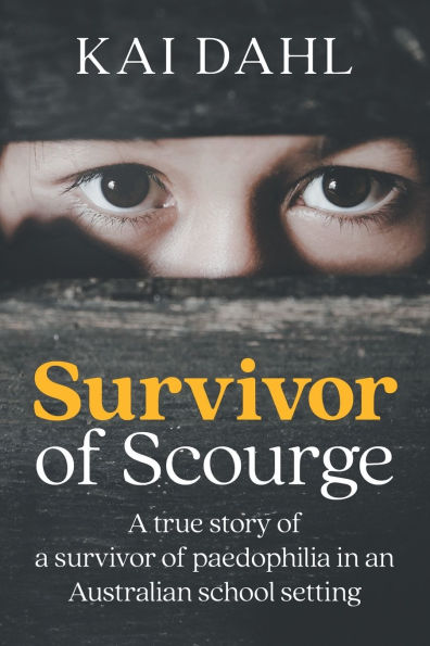 Survivor of Scourge: A true story of a survivor of paedophilia in an Australian school setting