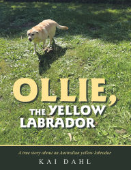 Title: OLLIE, THE YELLOW LABRADOR: A true story about an Australian yellow labrador, Author: Kai Dahl