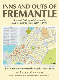 Title: Inns and Outs of Fremantle: A social history of Fremantle and its hotels from 1829 - 1929, Author: Allen Graham