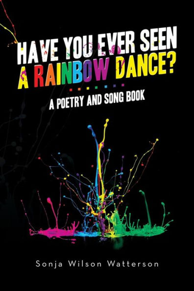 Have You Ever Seen A Rainbow Dance?: poetry and song book