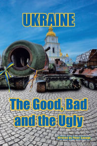 Title: Ukraine: The Good, Bad and the Ugly, Author: Peter Savage