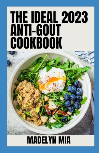 The Ideal 2023 Anti-Gout Cookbook: Detailed Healthy Recipes