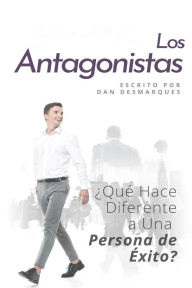 Title: Los Antagonistas: ¿Qué Hace Diferente a Una Persona de Éxito?, Author: Dan Desmarques