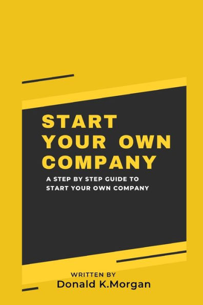 Start Your Own Company: A Step by Step Guide to Start Your Own Company