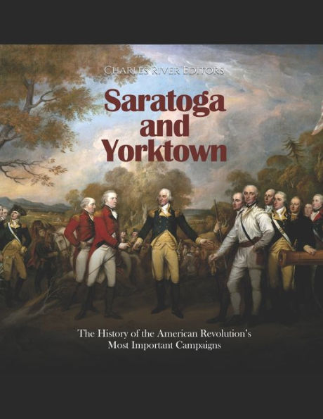 Saratoga and Yorktown: the History of American Revolution's Most Important Campaigns