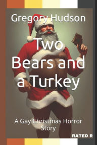 Title: Two Bears and a Turkey: A Gay Christmas Horror Story, Author: Gregory Hudson