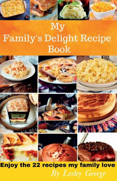 My Family's Delight Recipe Book: Enjoy the 22 recipes my family love