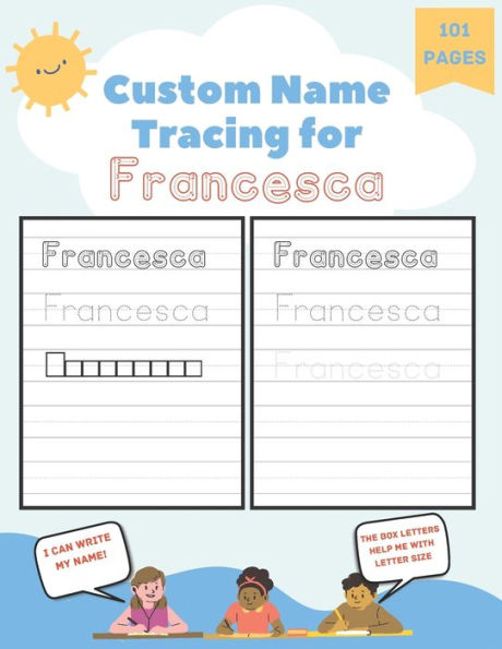 Custom Name Tracing for Francesca: 101 Pages of Personalized Name Tracing. Learn to Write Your Name.