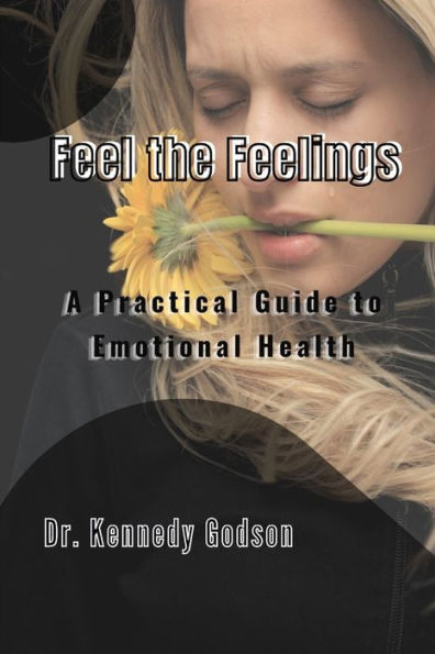 Feel the Feelings: A Practical Guide to Emotional Health