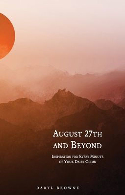 August 27th and Beyond: Inspiration for Every Minute of Your Daily Climb