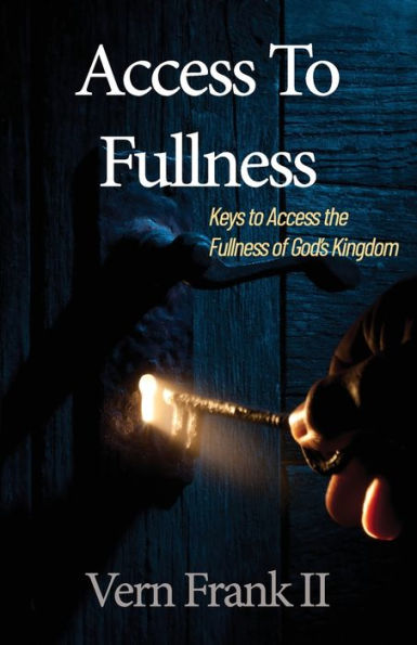 Access To Fullness: Keys to Access the Fullness of God's Kingdom