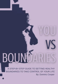 Title: You vs Boundaries: A Step-By-Step Guide to Setting Healthy Boundaries to Take Control of Your Life, Author: Dominic Cooper