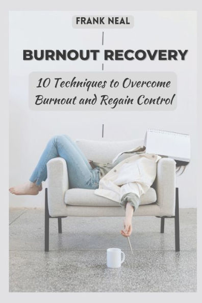 Burnout Recovery: 10 Techniques to Overcome Burnout and Regain Control