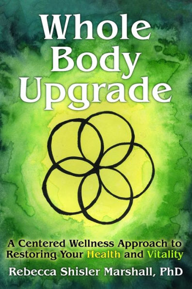 Whole Body Upgrade: A Centered Wellness Approach to Restoring Your Health and Vitality