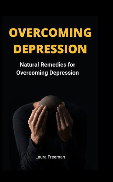 OVERCOMING DEPRESSION: Natural Remedies for Overcoming Depression