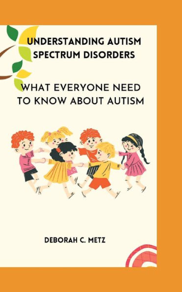 Understanding Autism Spectrum Disorders: What Everyone Need To Know About Autism