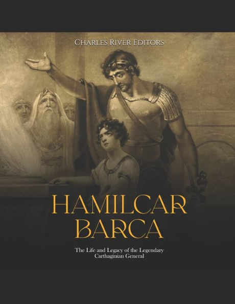 Hamilcar Barca: the Life and Legacy of Legendary Carthaginian General