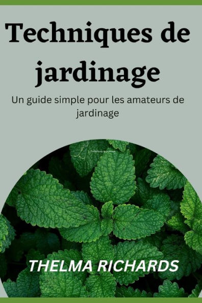 TECHNIQUES DE JARDINAGE: Un guide simple pour les amateurs de jardinage
