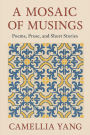 A Mosaic of Musings: Collections of Poems, Proses and Short Stories