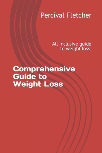 Comprehensive Guide to Weight Loss: All inclusive guide to weight loss.