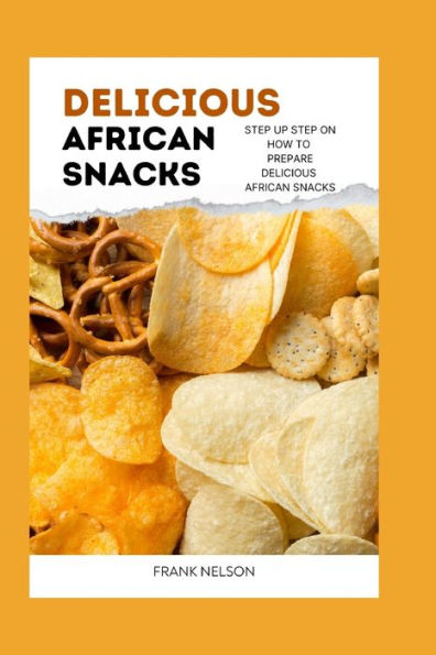 DELICIOUS AFRICAN SNACKS: Step by step guide on how to prepare delicious African snacks.
