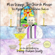 Title: Miss Sippy, The Church Mouse - Reader Version: The Mystery of the Golden Chalice, Author: Tracey Hudson Countz
