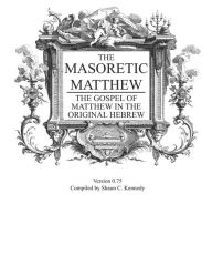 Title: Masoretic Matthew: The Gospel of Matthew in the Original Hebrew v 0.75, Author: Shaun C Kennedy