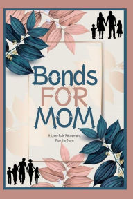 Title: Bonds for Mom: A Low-Risk Retirement Plan for Mom, Author: Joshua King
