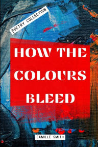 Title: How the Colours Bleed, Author: Camille Smith