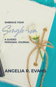 Title: Embrace Your Single-ism: A Guided Personal Journal, Author: Angelia Evans