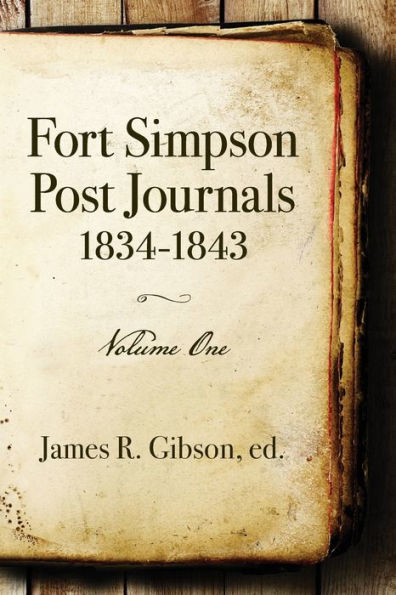 Fort Simpson Post Journals 1834-1843 - Volume One